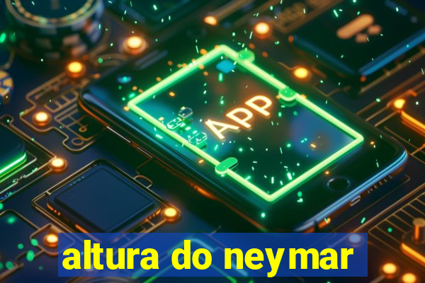 altura do neymar