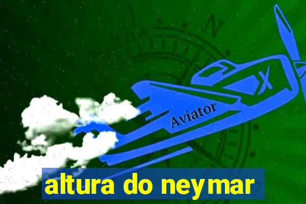 altura do neymar