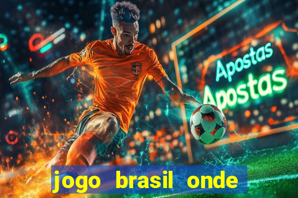 jogo brasil onde vai passar