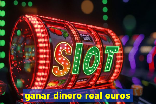 ganar dinero real euros