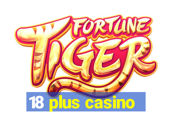 18 plus casino