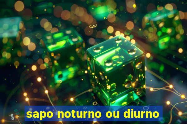 sapo noturno ou diurno