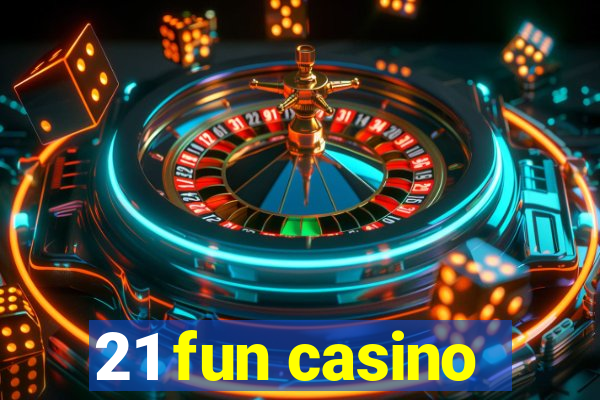 21 fun casino