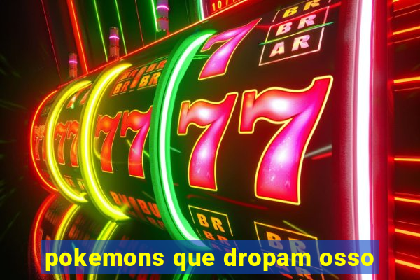 pokemons que dropam osso