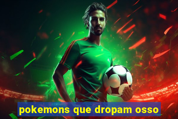 pokemons que dropam osso