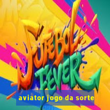 aviator jogo da sorte