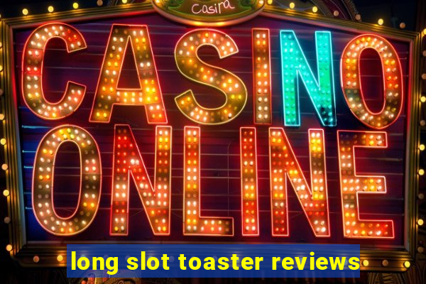 long slot toaster reviews