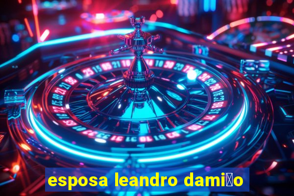 esposa leandro dami茫o