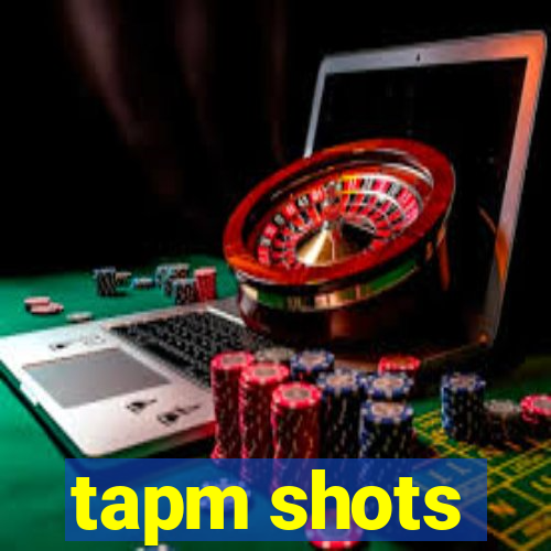 tapm shots