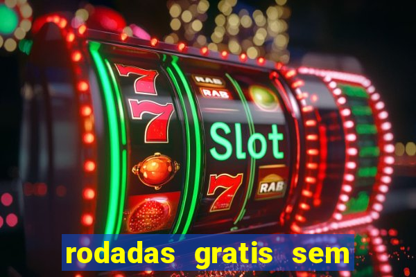 rodadas gratis sem deposito casino