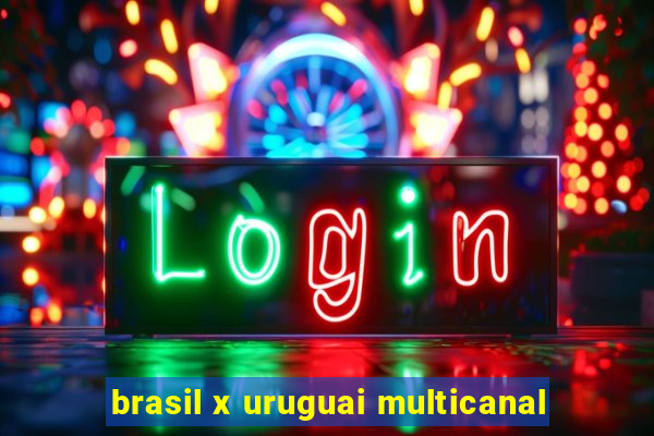 brasil x uruguai multicanal