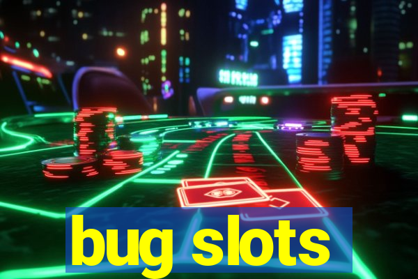 bug slots