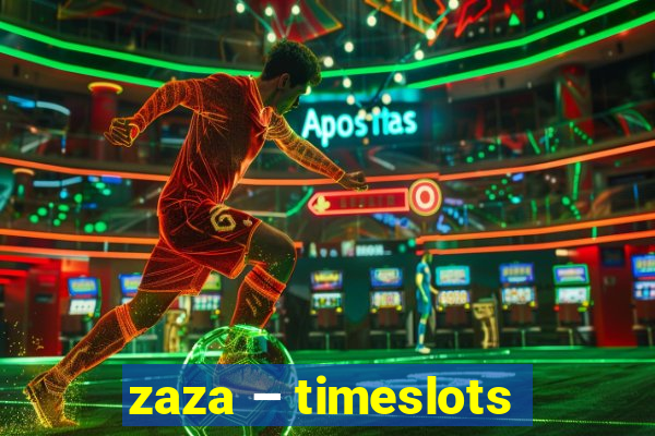 zaza – timeslots