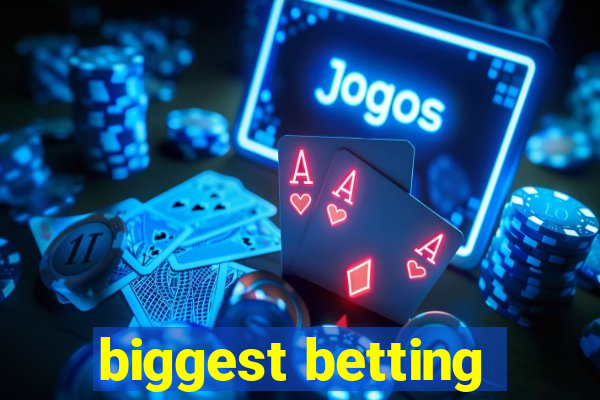 biggest betting