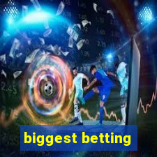 biggest betting