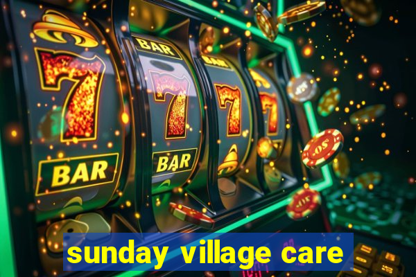 sunday village care