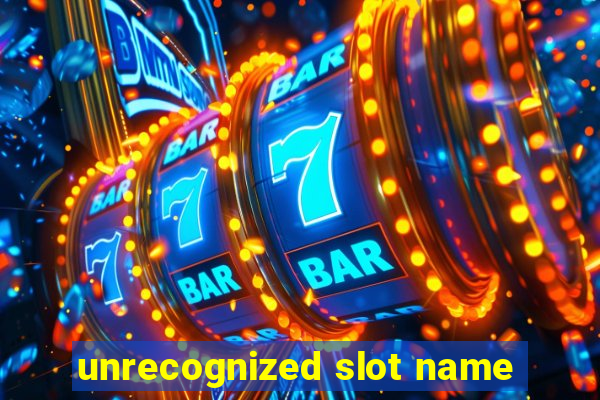 unrecognized slot name