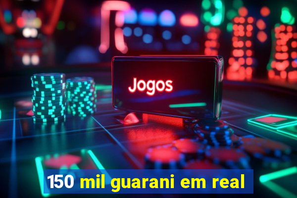 150 mil guarani em real