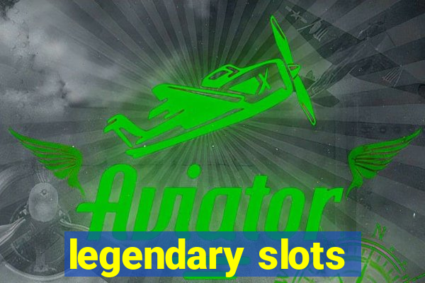 legendary slots