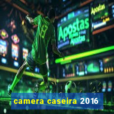 camera caseira 2016