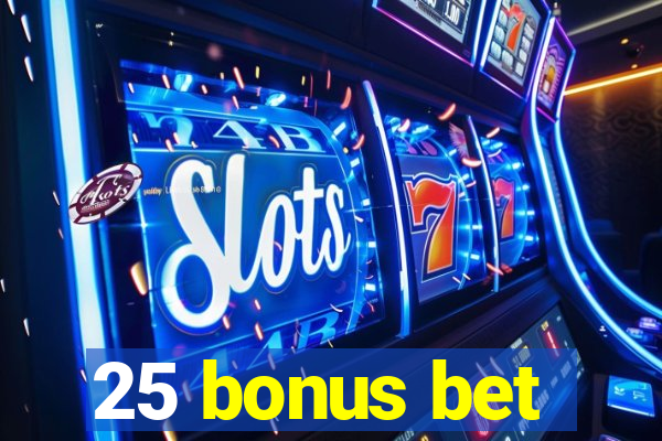 25 bonus bet