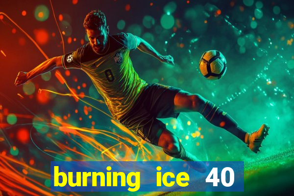 burning ice 40 slot online