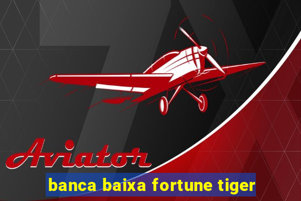 banca baixa fortune tiger