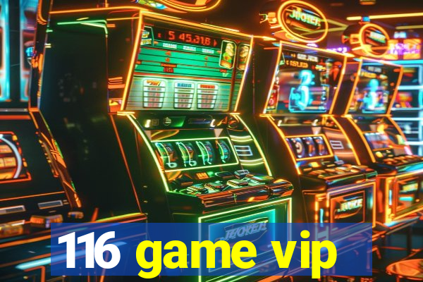 116 game vip