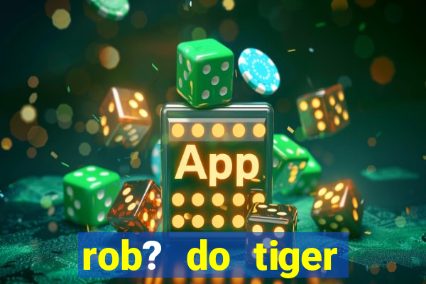 rob? do tiger fortune grátis