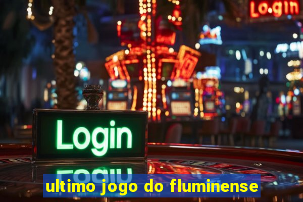 ultimo jogo do fluminense