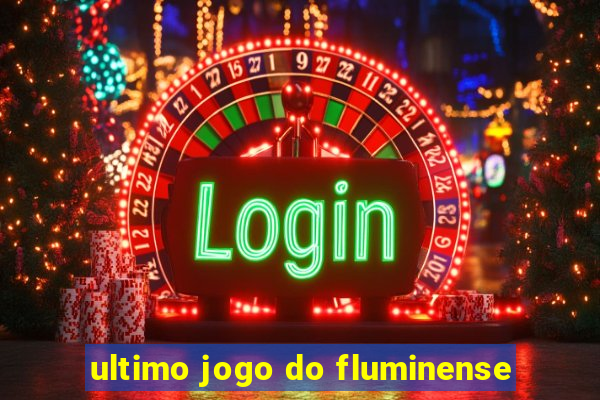 ultimo jogo do fluminense