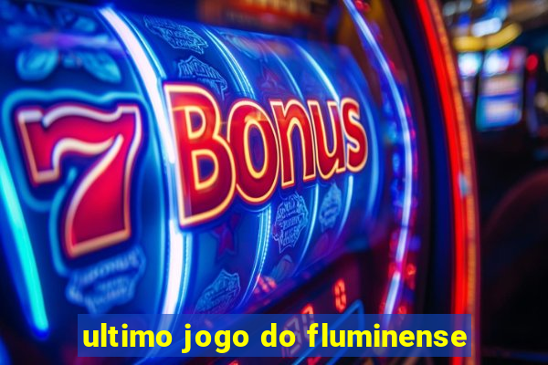 ultimo jogo do fluminense