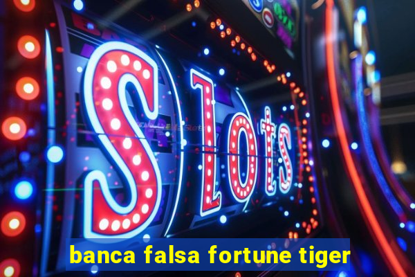 banca falsa fortune tiger