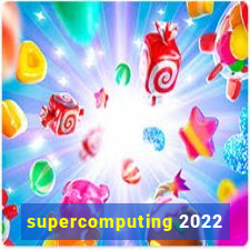 supercomputing 2022