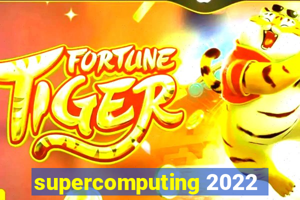 supercomputing 2022