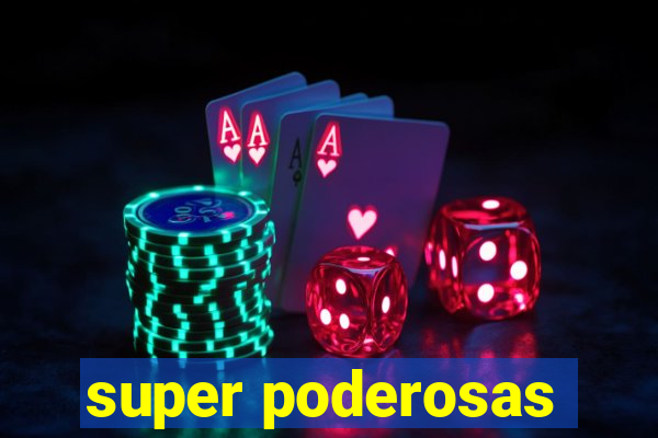 super poderosas