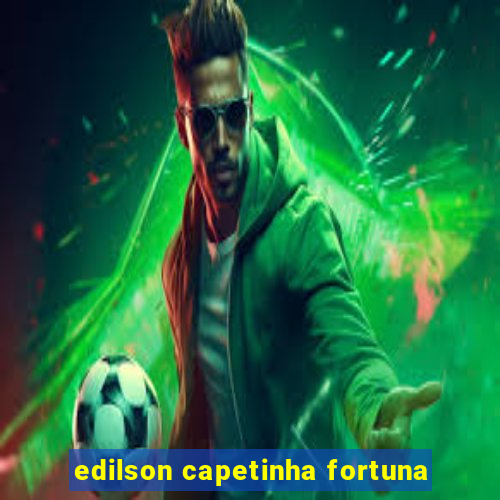 edilson capetinha fortuna