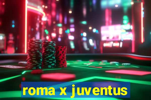 roma x juventus