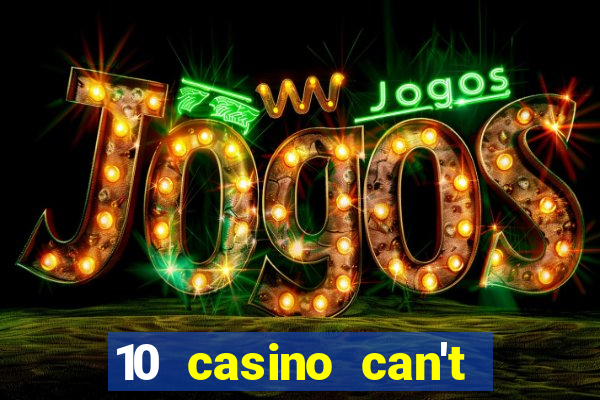 10 casino can't get over