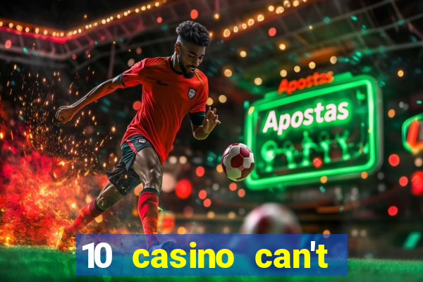 10 casino can't get over