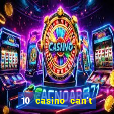 10 casino can't get over