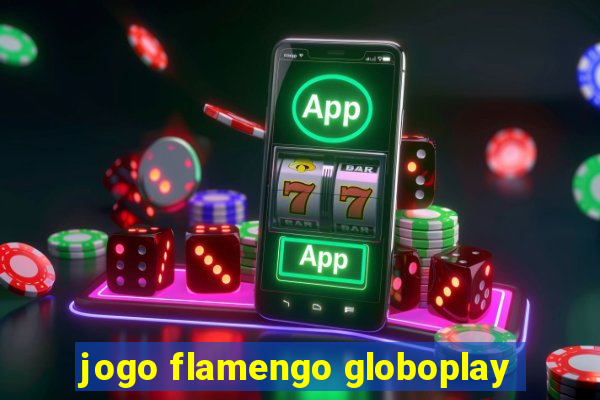 jogo flamengo globoplay