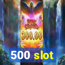 500 slot