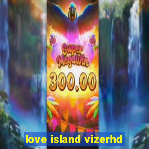 love island vizerhd