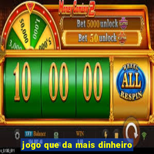 jogo que da mais dinheiro