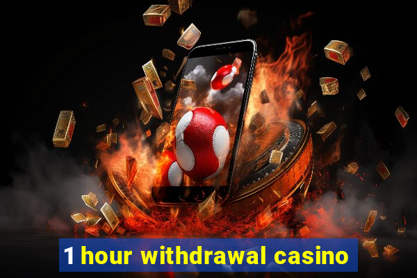 1 hour withdrawal casino