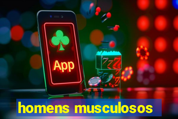 homens musculosos