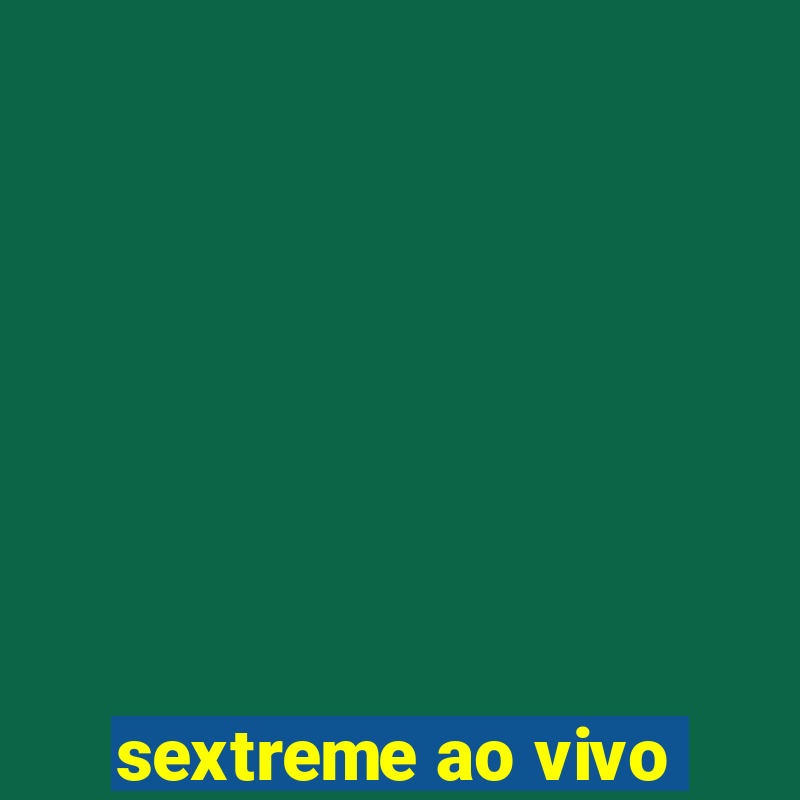 sextreme ao vivo