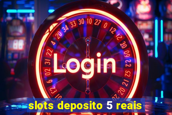 slots deposito 5 reais