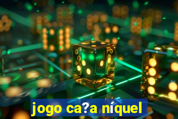 jogo ca?a níquel